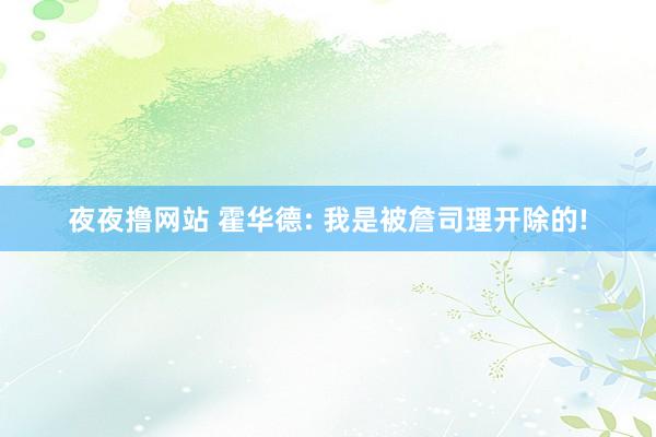 夜夜撸网站 霍华德: 我是被詹司理开除的!